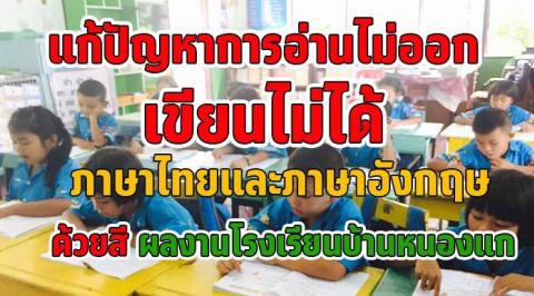 แก้ปัญหาการอ่านไม่ออกเขียนไม่ได้ ภาษาไทยและภาษาอังกฤษด้วยสี ผลงานโรงเรียนบ้านหนองแก